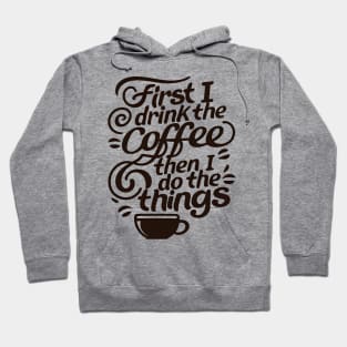 First I Drink the Coffee then I do the Things - Typography Hoodie